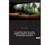Pierre Saintyve Les grottes dans les cultes magico-religieux et dans (Tascabile)