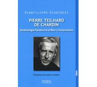 Pierre Teilhard de Chardin. Geobiologia, geotecnica, neo-cristianesimo - G...