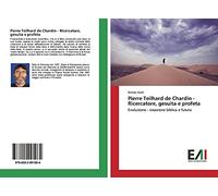 Pierre Teilhard de Chardin - Ricercatore, gesuita e profeta: Evoluzione - creazione biblica e futuro