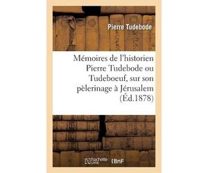 Pierre Tudebode Mémoires de l'Historien Pierre Tudebode Ou Tudeboeuf (Tascabile)