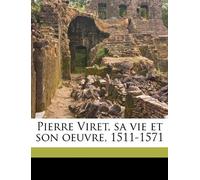 Pierre Viret, sa vie et son oeuvre, 1511-1571
