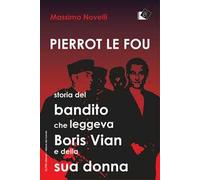 Pierrot le fou. Storia del bandito che leggeva Boris Vian e della sua donna