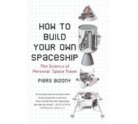 Piers Bizony How to Build Your Own Spaceship (Tascabile)