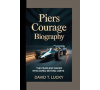 PIERS COURAGE BIOGRAPHY: The Fearless Racer Who Dared Beyond Limits