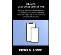 Piers N Lowe iPhone 13 USER GUIDE FOR SENIORS (Tascabile)