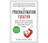 The Procrastination Equation: How to Stop Putting Things Off and Start Getting Stuff Done