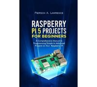 Raspberry pi5 Projects for Beginners: A Comprehensive Manual to Programming Simple to Advanced Projects on your Raspberry pi