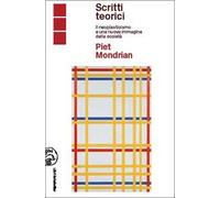 Piet Mondrian scritti teorici. Il neoplasticismo e una nuova immagine della società