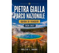 PIETRA GIALLA PARCO NAZIONALE GUIDA DI VIAGGIO 2026-2027: Da Old Faithful alla Lamar Valley con itinerari regionali, la Grand Prismatic Spring, ... fauna selvatica e sentieri escursionistici.