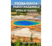 PIETRA GIALLA PARCO NAZIONALE GUIDA DI VIAGGIO: Esplora geyser, fauna selvatica, canyon imponenti, sentieri panoramici, tesori nascosti e avventure indimenticabili nel primo parco nazionale d'America.
