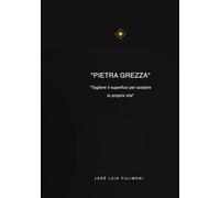 Pietra Grezza: "Togliere il superfluo per scolpire la propria vita"