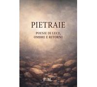 Pietraie. Poesie di luce, ombre e ritorni