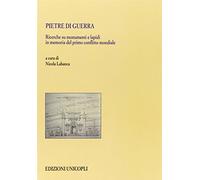 Pietre di guerra. Ricerche su monumenti e lapidi in memoria del primo conflitto mondiale