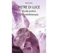 Pietre di luce. Guida pratica alla cristalloterapia