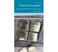 Pietre d'inciampo. Cinque itinerari della memoria a Venezia (1943-1945)