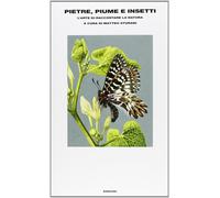 Pietre, piume e insetti. L'arte di raccontare la natura [May 17, 2013] Sturani,