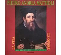 Pietro Andrea Mattioli. Siena 1501 - Trento 1578. La vita, le opere con l'identi