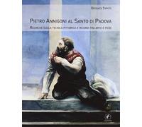 Pietro Annigoni al Santo di Padova. Ricerche sulla tecnica pittorica e ricordi tra arte e fede. Ediz. illustrata