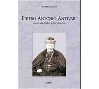 Pietro Antonio Antivari. Vescovo dei friulani a fine Ottocento