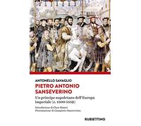 Pietro Antonio Sanseverino. Un principe napoletano dell'Europa imperiale (c. 1500-1559)