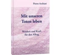 Pietro Archiati Mit unseren Toten leben: Weisheit und Kraft für den (Tascabile)