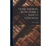 Pietro Aretino Dubbj Amorosi, Altri Dubbj, E Sonetti Lussuriosi (Tascabile)