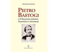 Pietro Bastogi e l'Ottocento italiano, fiorentino e livornese