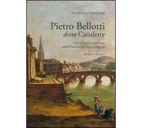 Pietro Bellotti Detto Canaletty. Un Vedutista Veneziano nella Francia dell'Ancie