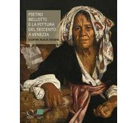 Pietro Bellotti e la pittura del Seicento a Venezia. Stupore, realtà, enigma.
