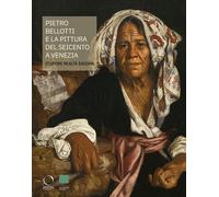 PIETRO BELLOTTI E LA PITTURA DEL SEICENTO A VENEZIA STUPORE, REALTA', ENIGMA -