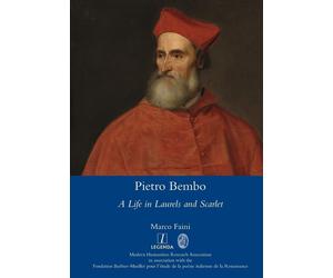 Pietro Bembo: A Life in Laurels and Scarlet - Faini Marco