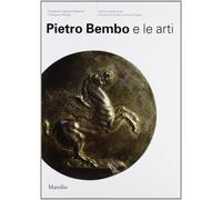 Pietro Bembo e le arti [Paperback] Beltramini, G.; Burns, H. and Gasparotto, D.