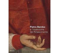 Pietro Bembo e l'invenzione del Rinascimento. Catalogo della mostra (Padova, 2 febbraio-19 maggio 2013). Ediz. illustrata