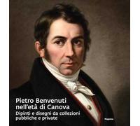 Pietro Benvenuti nell'età di Canova. Dipinti e disegni da collezioni pubbliche e private. Ediz. a colori