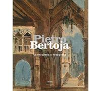 Pietro Bertoja. Scenografo e fotografo. Ediz. illustrata