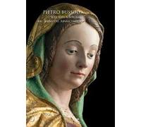 Pietro Bussolo. Scultore a Bergamo. Nel segno del Rinascimento. Catalogo della mostra (Bergamo, 29 aprile-3 luglio 2016). Ediz. illustrata