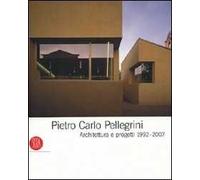 Pietro Carlo Pellegrini. Architettura e progetti 1992-2007. Ediz. illustrata