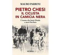 Pietro Chesi, il ciclista in camicia nera: L’uomo che batté Binda e morì fucilato