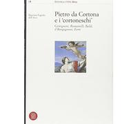 Pietro da Cortona e i Cortoneschi. Giminiani, Romanelli, Baldi, il Borgognone, Ferri. Ediz. illustrata
