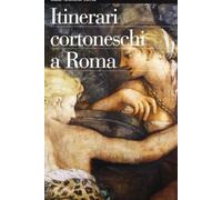 Pietro da Cortona. Itinerari romani. Ediz. illustrata