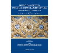Pietro da Cortona: piccole e grandi architetture. Modelli, rilievi, celebrazioni. Ediz. illustrata