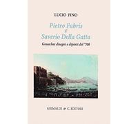 Pietro Fabris e Saverio Della Gatta. Gouaches disegni e dipinti di vedute e scene del XVIII sec.. Ediz. a colori