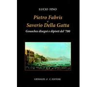 Pietro Fabris e Saverio Della Gatta. Gouaches disegni e dipinti di vedute e scen