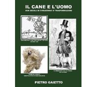 Pietro Gaietto Il cane e l'uomo (Tascabile)