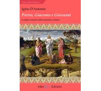 Pietro, Giacomo e Giovanni. L'origine esoterica della tradizione cristiana...