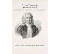 Pietro Giannone's Autobiography: The Tragedy of a Historian and the Inquisition, Translated with Commentary by Thérèse Ridley