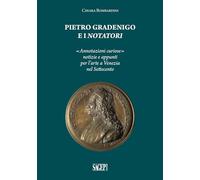 Pietro Gradenigo e i Notatori veneziani. «Annotazioni curiose» notizie e appunti per l'arte a Venezia nel Settecento
