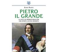 Pietro il Grande. La vita e le imprese dello zar che fondò la Russia moderna