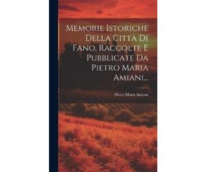 Pietro Maria Am Memorie Istoriche Della Città Di Fano, Raccol (Copertina rigida)