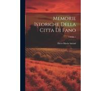 Pietro Maria Amiani Memorie Istoriche Della Citta Di Fano; Volume 1 (Tascabile)